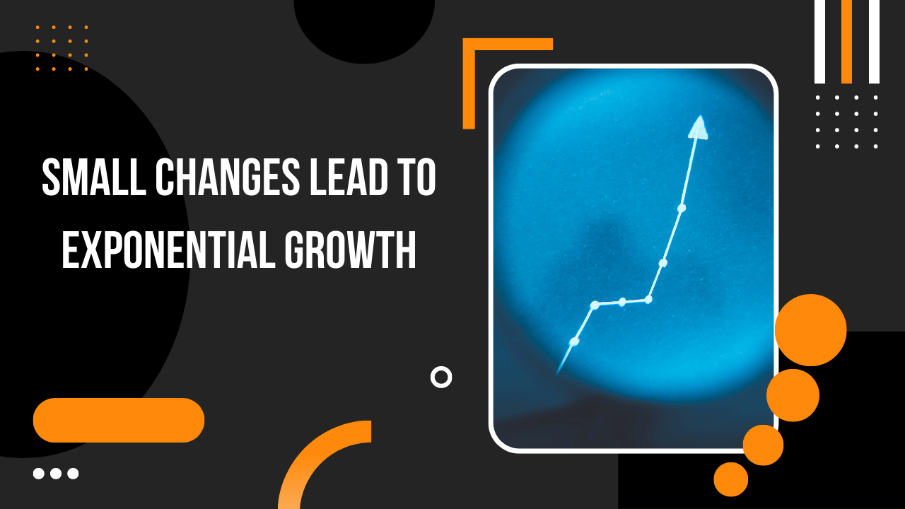 Small Changes Lead To Exponential Growth - Blog